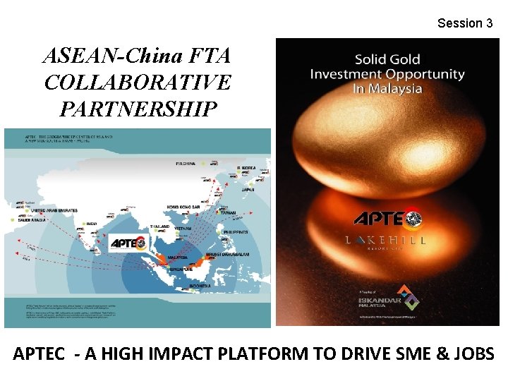 Session 3 ASEAN-China FTA COLLABORATIVE PARTNERSHIP APTEC - A HIGH IMPACT PLATFORM TO DRIVE