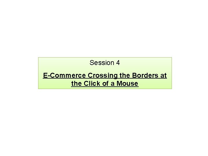 Session 4 E-Commerce Crossing the Borders at the Click of a Mouse 