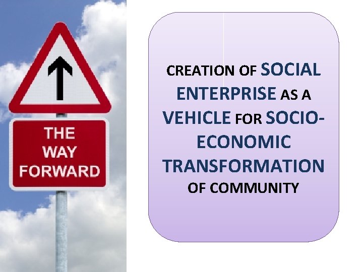 CREATION OF SOCIAL ENTERPRISE AS A VEHICLE FOR SOCIOECONOMIC TRANSFORMATION OF COMMUNITY 
