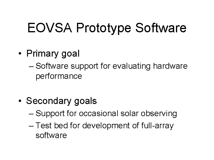 EOVSA Prototype Software • Primary goal – Software support for evaluating hardware performance •