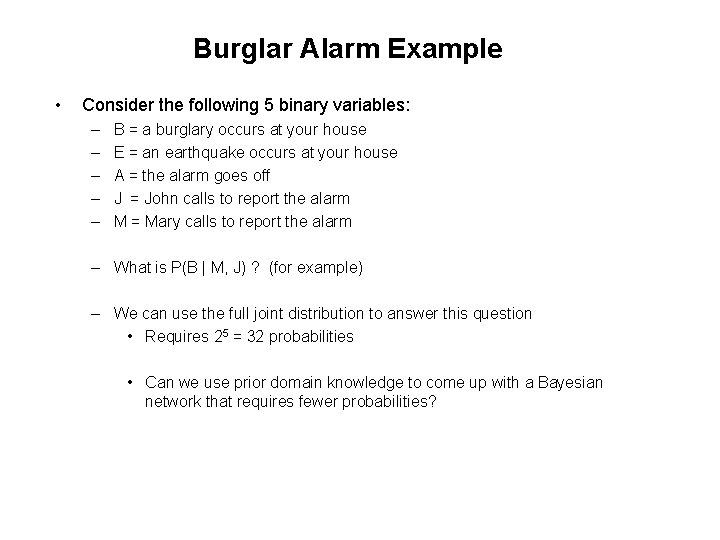 Burglar Alarm Example • Consider the following 5 binary variables: – – – B
