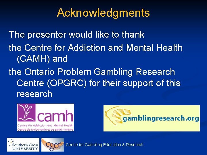 Acknowledgments The presenter would like to thank the Centre for Addiction and Mental Health