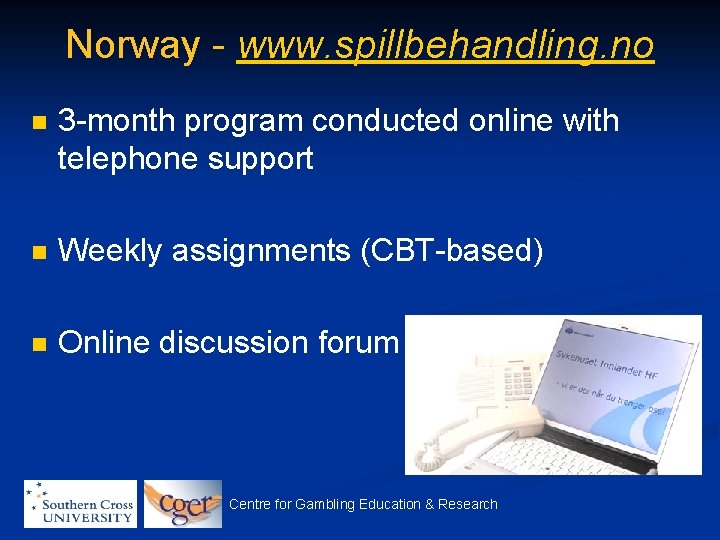 Norway - www. spillbehandling. no n 3 -month program conducted online with telephone support