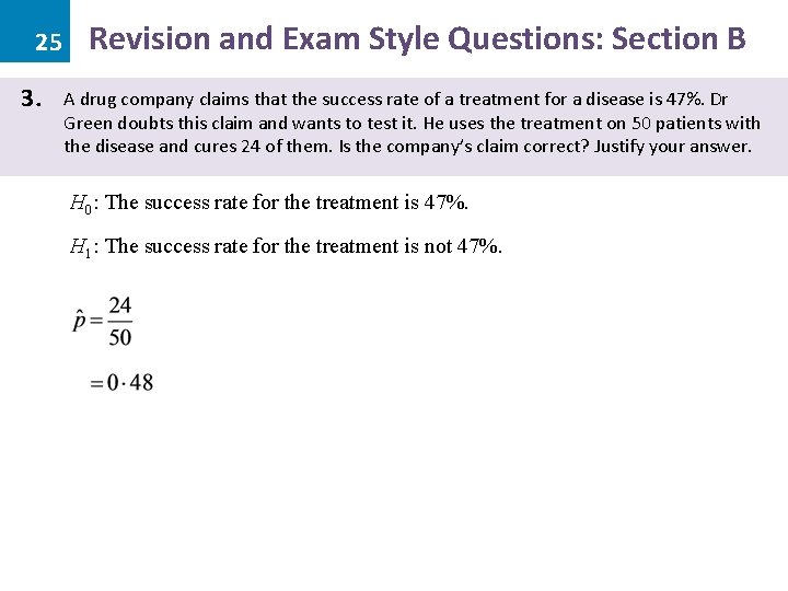 25 3. Revision and Exam Style Questions: Section B A drug company claims that