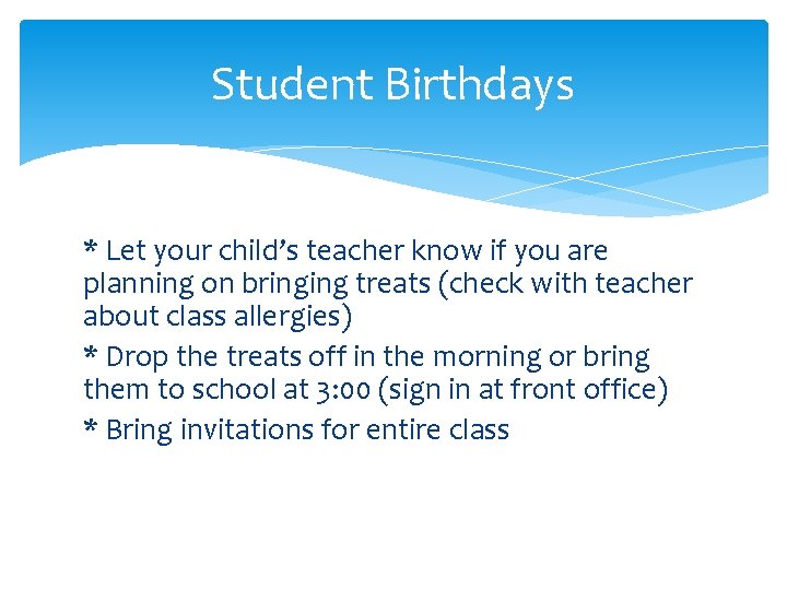 Student Birthdays * Let your child’s teacher know if you are planning on bringing