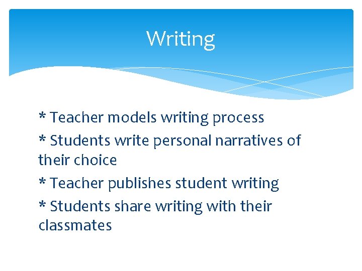 Writing * Teacher models writing process * Students write personal narratives of their choice