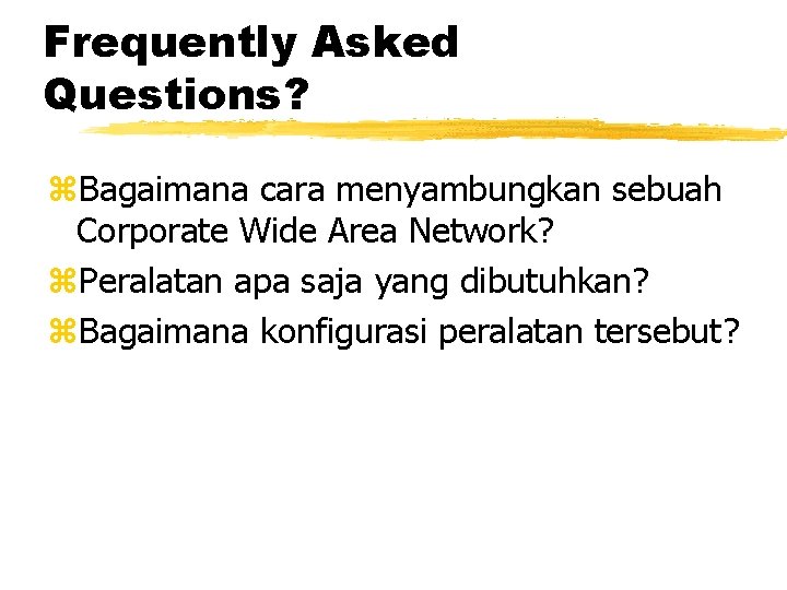 Frequently Asked Questions? z. Bagaimana cara menyambungkan sebuah Corporate Wide Area Network? z. Peralatan