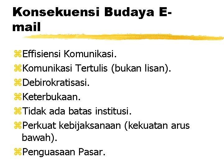 Konsekuensi Budaya Email z. Effisiensi Komunikasi. z. Komunikasi Tertulis (bukan lisan). z. Debirokratisasi. z.