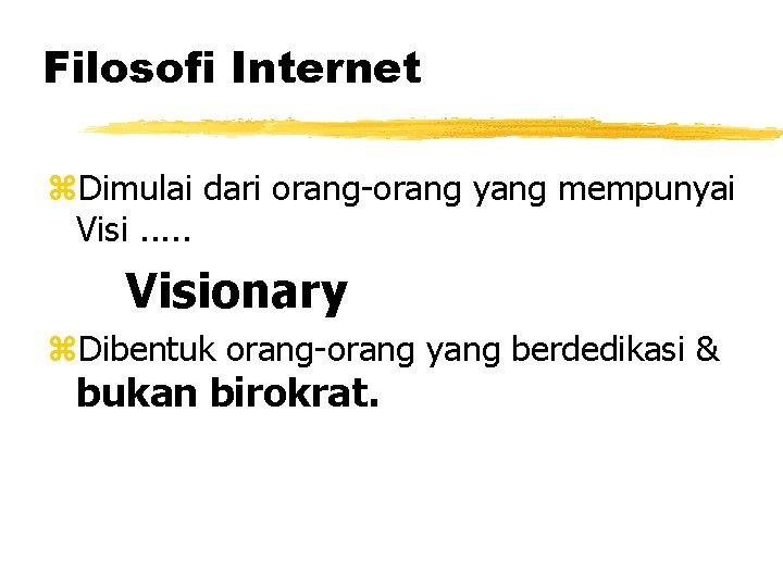 Filosofi Internet z. Dimulai dari orang-orang yang mempunyai Visi. . . Visionary z. Dibentuk