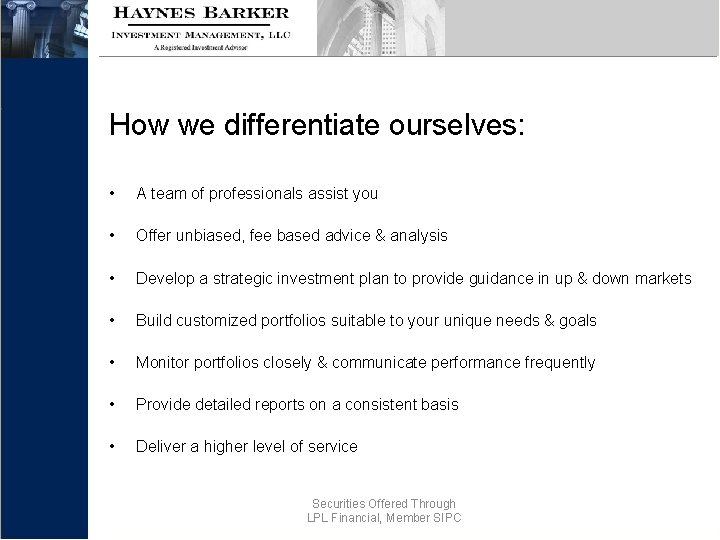 How we differentiate ourselves: • A team of professionals assist you • Offer unbiased,