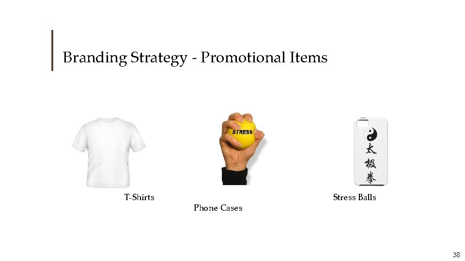 Branding Strategy - Promotional Items T-Shirts Phone Cases Stress Balls 38 