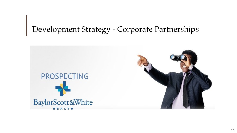 Development Strategy - Corporate Partnerships 44 