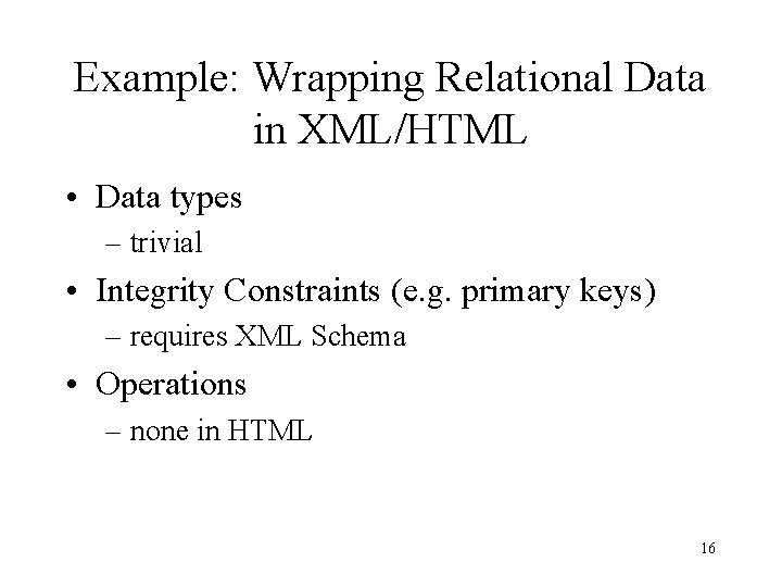 Example: Wrapping Relational Data in XML/HTML • Data types – trivial • Integrity Constraints