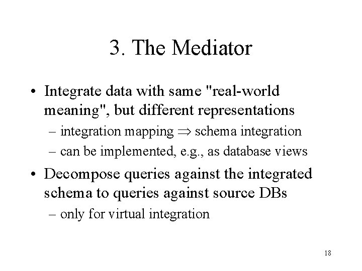 3. The Mediator • Integrate data with same "real-world meaning", but different representations –