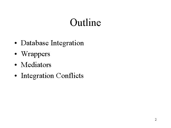 Outline • • Database Integration Wrappers Mediators Integration Conflicts 2 