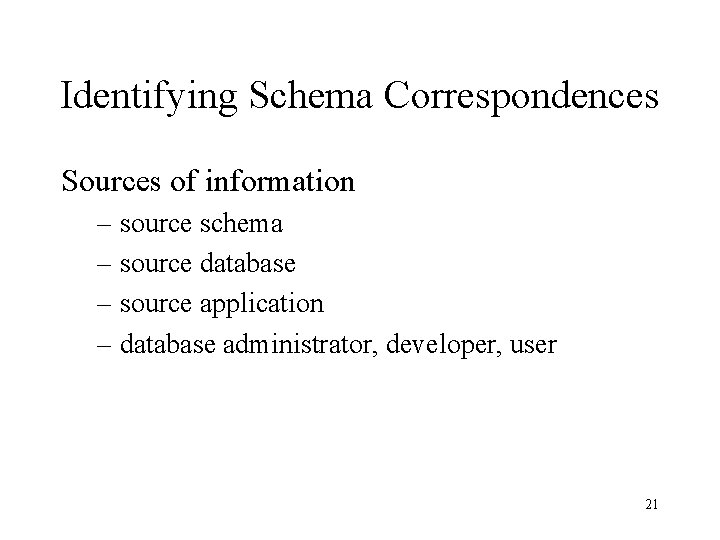 Identifying Schema Correspondences Sources of information – source schema – source database – source