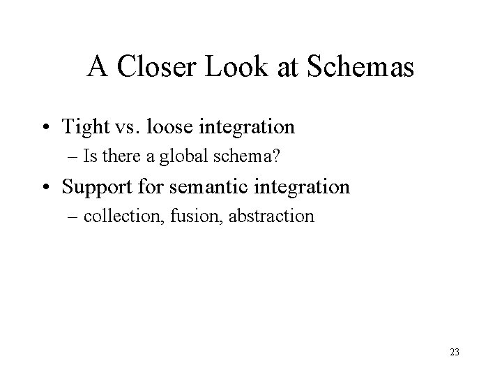 A Closer Look at Schemas • Tight vs. loose integration – Is there a