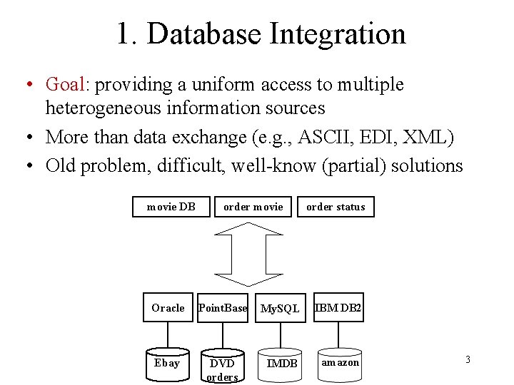 1. Database Integration • Goal: providing a uniform access to multiple heterogeneous information sources