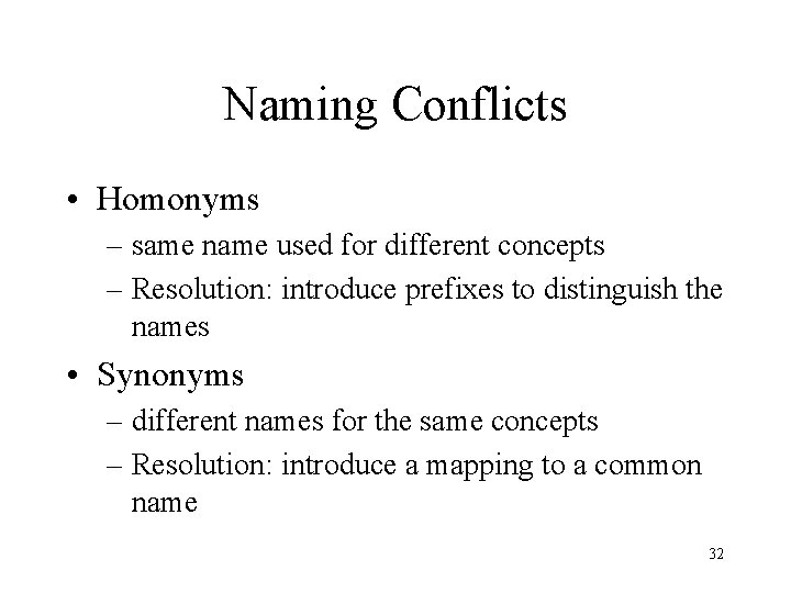 Naming Conflicts • Homonyms – same name used for different concepts – Resolution: introduce