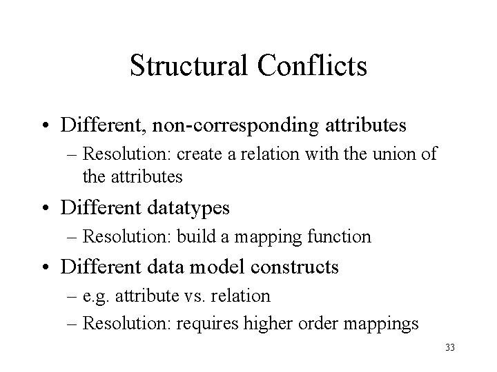 Structural Conflicts • Different, non-corresponding attributes – Resolution: create a relation with the union