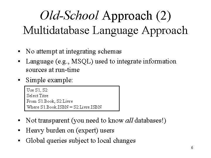Old-School Approach (2) Multidatabase Language Approach • No attempt at integrating schemas • Language