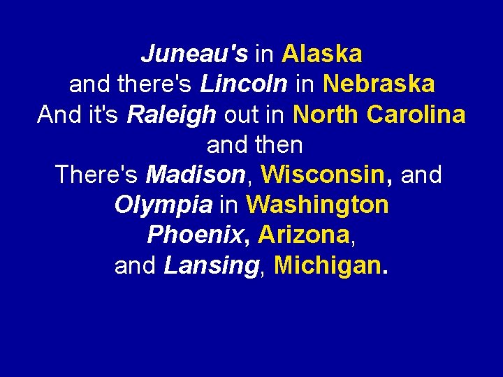 Juneau's in Alaska and there's Lincoln in Nebraska And it's Raleigh out in North