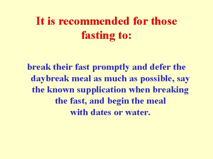 It is recommended for those fasting to: break their fast promptly and defer the