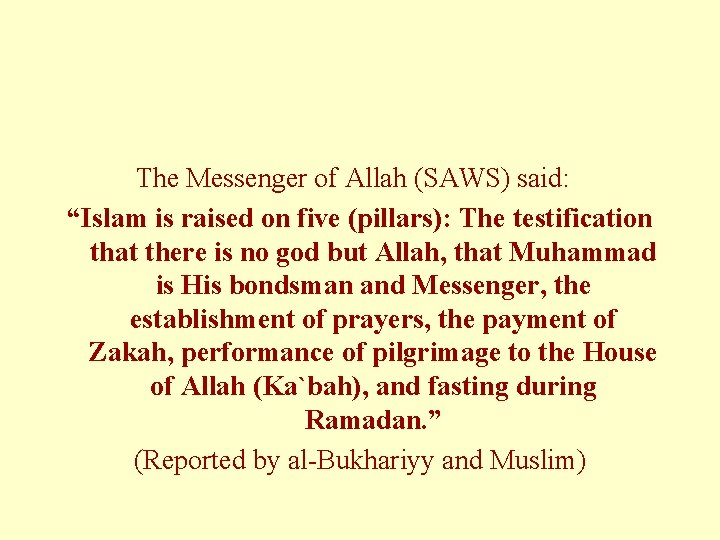 The Messenger of Allah (SAWS) said: “Islam is raised on five (pillars): The testification