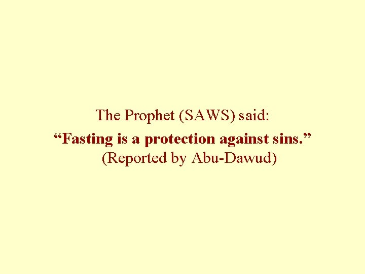 The Prophet (SAWS) said: “Fasting is a protection against sins. ” (Reported by Abu-Dawud)