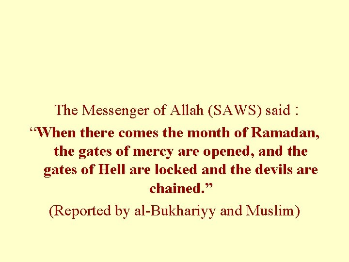 The Messenger of Allah (SAWS) said : “When there comes the month of Ramadan,