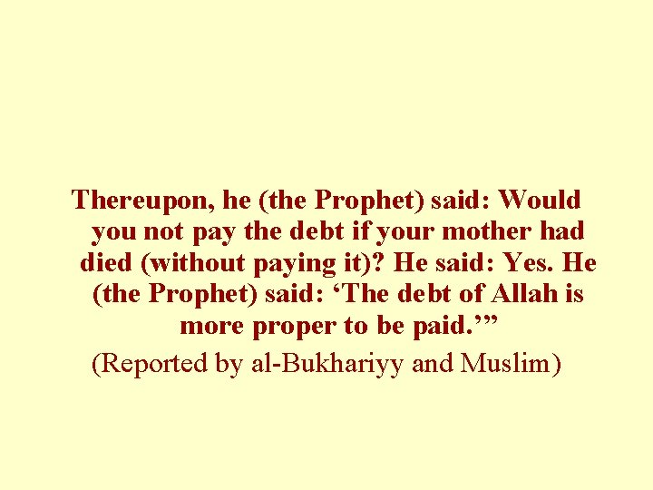 Thereupon, he (the Prophet) said: Would you not pay the debt if your mother