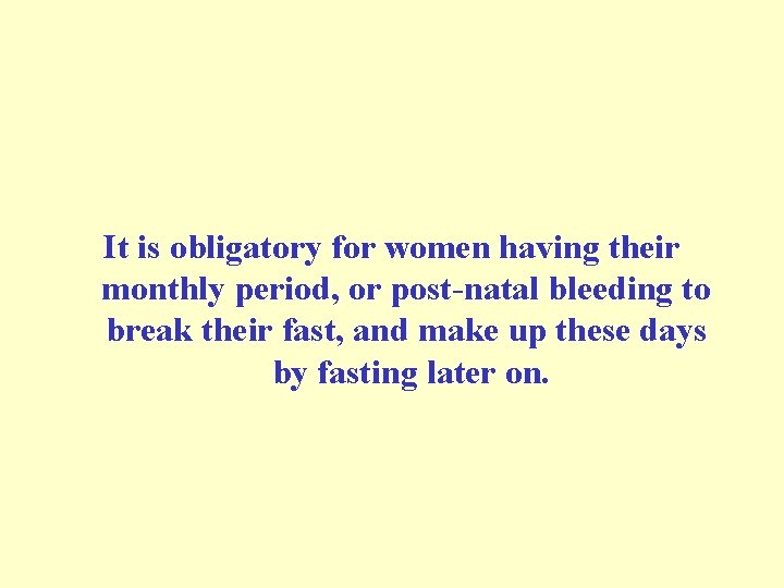 It is obligatory for women having their monthly period, or post-natal bleeding to break