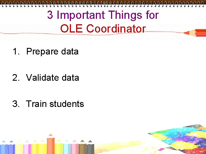 3 Important Things for OLE Coordinator 1. Prepare data 2. Validate data 3. Train