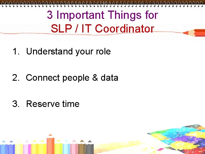 3 Important Things for SLP / IT Coordinator 1. Understand your role 2. Connect