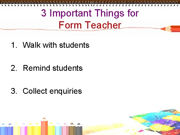 3 Important Things for Form Teacher 1. Walk with students 2. Remind students 3.