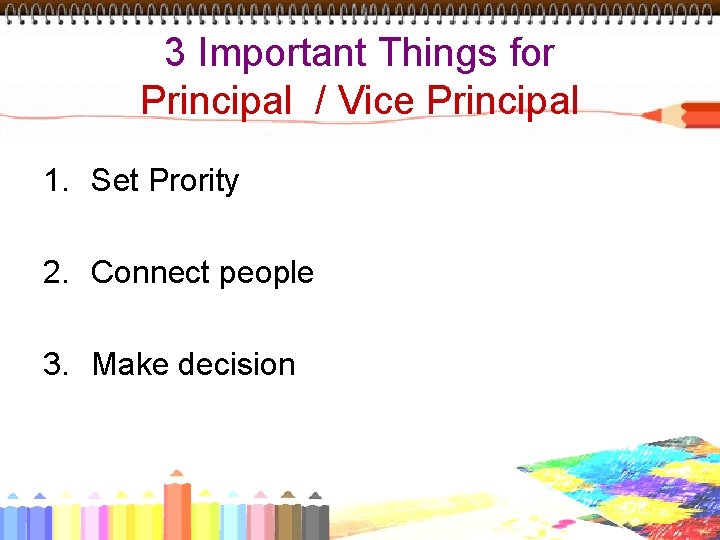 3 Important Things for Principal / Vice Principal 1. Set Prority 2. Connect people
