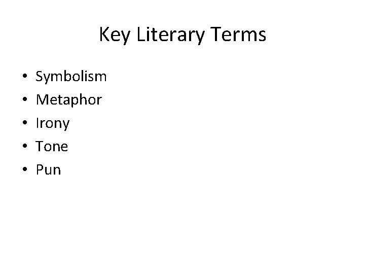 Key Literary Terms • • • Symbolism Metaphor Irony Tone Pun 