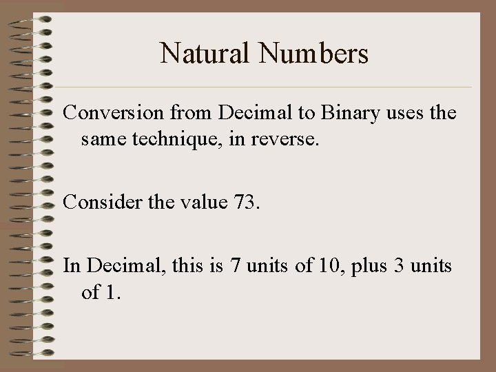 Natural Numbers Conversion from Decimal to Binary uses the same technique, in reverse. Consider