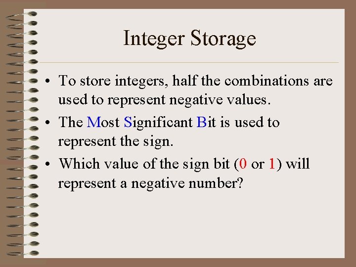 Integer Storage • To store integers, half the combinations are used to represent negative