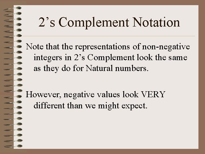 2’s Complement Notation Note that the representations of non-negative integers in 2’s Complement look