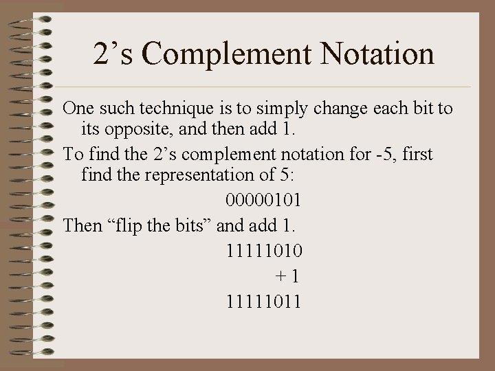 2’s Complement Notation One such technique is to simply change each bit to its