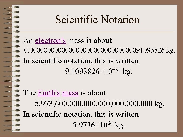 Scientific Notation An electron's mass is about 0. 00000000000000091093826 kg. In scientific notation, this