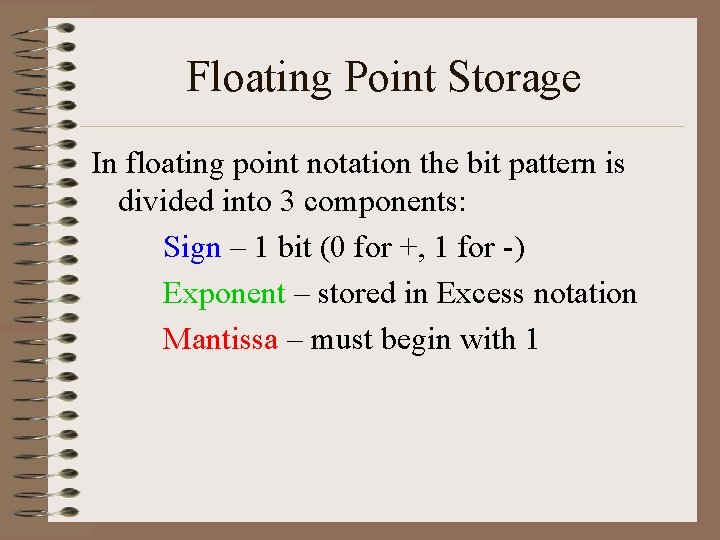 Floating Point Storage In floating point notation the bit pattern is divided into 3