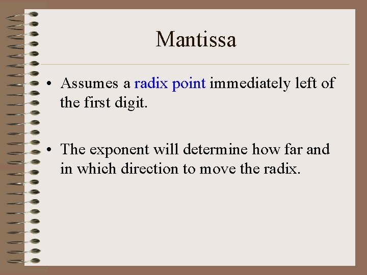 Mantissa • Assumes a radix point immediately left of the first digit. • The