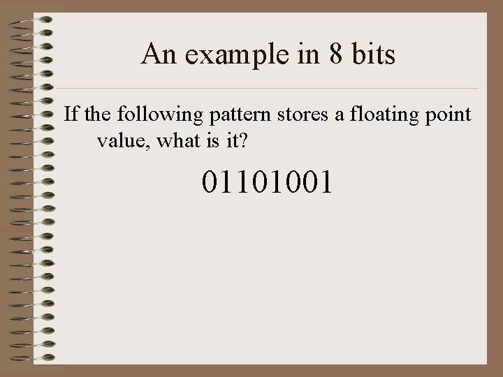 An example in 8 bits If the following pattern stores a floating point value,