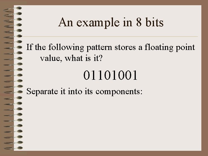 An example in 8 bits If the following pattern stores a floating point value,