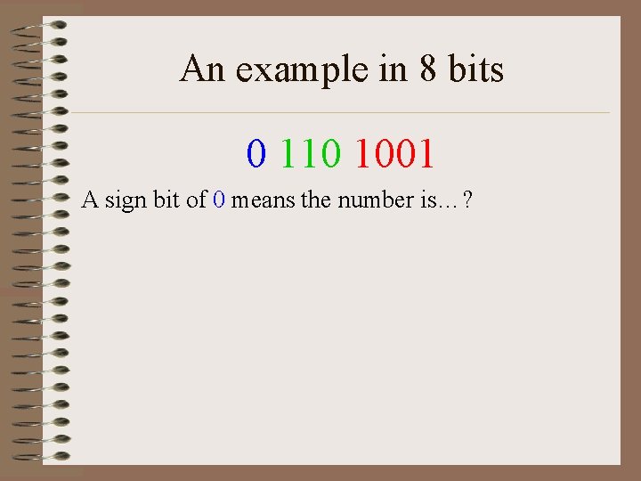 An example in 8 bits 0 110 1001 A sign bit of 0 means