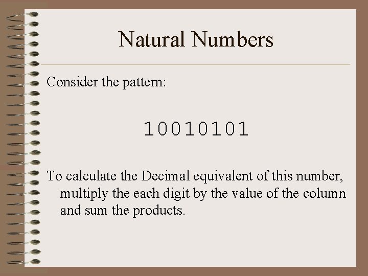 Natural Numbers Consider the pattern: 10010101 To calculate the Decimal equivalent of this number,