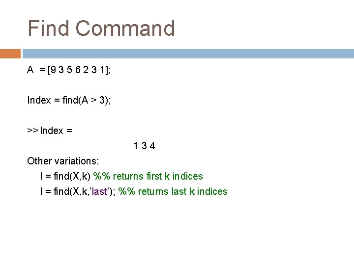 Find Command A = [9 3 5 6 2 3 1]; Index = find(A