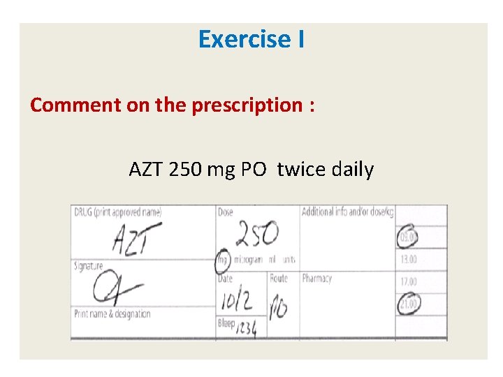 Exercise I Comment on the prescription : AZT 250 mg PO twice daily 